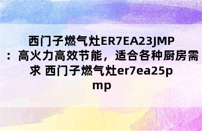 西门子燃气灶ER7EA23JMP：高火力高效节能，适合各种厨房需求 西门子燃气灶er7ea25pmp